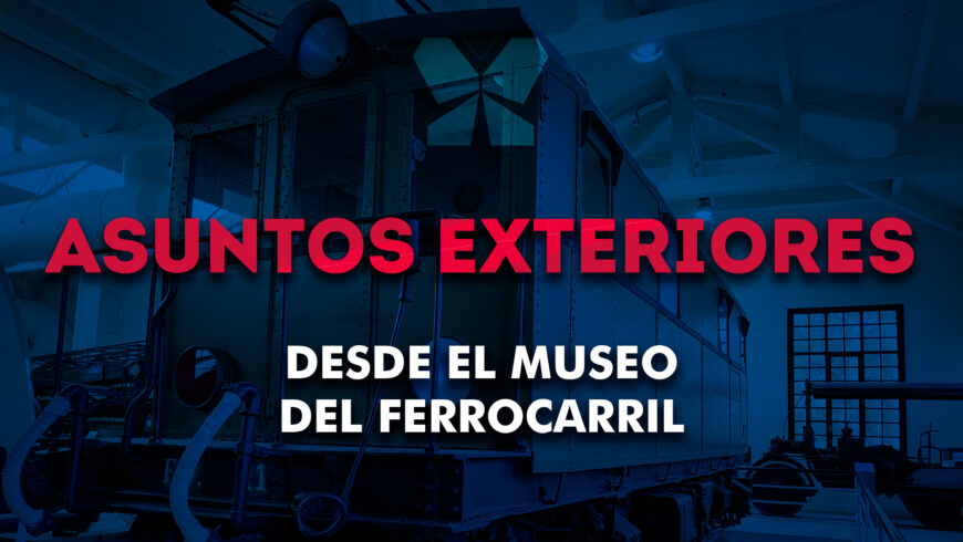 Asuntos Exteriores desde el Museo del Ferrocarril