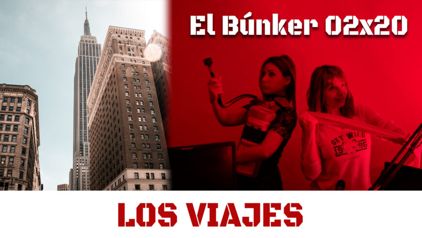 El Búnker 02×20: Los viajes, o cómo evitar que te digan «ay, pues te has perdido lo mejor» a la vuelta